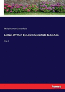 Letters Written by Lord Chesterfield to his Son: Vol. I