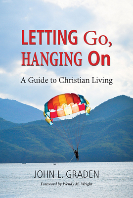 Letting Go, Hanging on: A Guide for the Spiritual Journey - Graden, John L, and Wright, Wendy M (Foreword by)