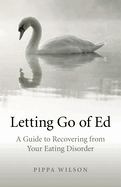 Letting Go of Ed - A Guide to Recovering from Your Eating Disorder