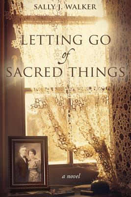 Letting Go of Sacred Things - Walker, Sally J