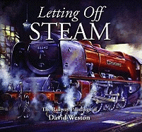 Letting Off Steam: The Railway Paintings of David Weston - Weston, David