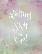 Letting Sh*it Go: Anger Management Journal for Women/Teen Girls (Blank, Lined) Control/Deal With/ Overcome Work/School Stress, Past Issues/Resentments, Family Drama, Depression/Anxiety/Rage