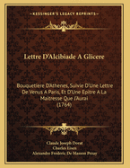 Lettre D'Alcibiade a Glicere: Bouquetiere D'Athenes, Suivie D'Une Lettre de Venus a Paris, Et D'Une Epitre a la Maitresse Que J'Aurai (1764)
