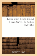 Lettre d'Un Belge ? S. M. Louis XVIII. 3e ?dition