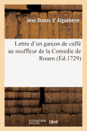 Lettre d'Un Garc on de Caff? Au Souffleur de la Comedie de Rouen Sur La Piece Des Trois Spectacles