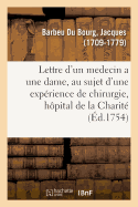 Lettre d'Un Medecin a Une Dame, Au Sujet d'Une Exp?rience de Chirurgie: Acad?mie Des Sciences, Belles-Lettres Et Arts de Besan?on