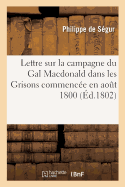 Lettre Sur La Campagne Du Gal MacDonald Dans Les Grisons: D'Ao?t 1800 Au Trait? de Lun?ville, Sign? 9 F?vrier, 1801