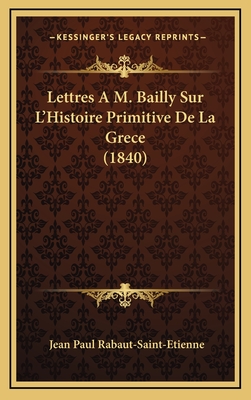 Lettres A M. Bailly Sur L'Histoire Primitive de La Grece (1840) - Rabaut-Saint-Etienne, Jean Paul