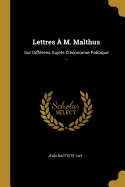 Lettres A M. Malthus: Sur Differens Sujets D'Economie Politique ...