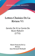 Lettres Choisies de La Riviere V1: Gendre de M. Le Comte de Bussi-Rabutin (1751)