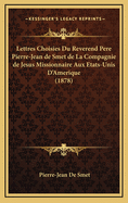 Lettres Choisies Du Reverend Pere Pierre-Jean de Smet de La Compagnie de Jesus Missionnaire Aux Etats-Unis D'Amerique (1878)