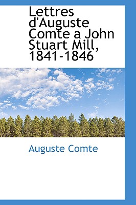 Lettres D'Auguste Comte a John Stuart Mill, 1841-1846 - Comte, Auguste
