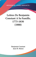 Lettres de Benjamin Constant a Sa Famille, 1775-1830 (1888)