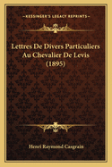 Lettres de Divers Particuliers Au Chevalier de Levis (1895)