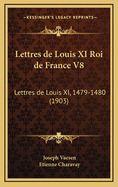 Lettres de Louis XI Roi de France V8: Lettres de Louis XI, 1479-1480 (1903)