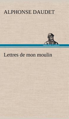 Lettres de mon moulin - Daudet, Alphonse