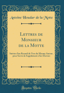 Lettres de Monsieur de la Motte: Suivies d'Un Recueil de Vers Du Mesme Auteur, Pour Servir de Supplment  Ses Oeuvres (Classic Reprint)