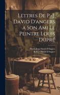 Lettres De P.-J. David D'angers a Son Ami Le Peintre Louis Dupr