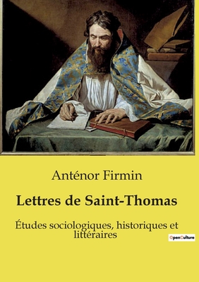 Lettres de Saint-Thomas: ?tudes sociologiques, historiques et litt?raires - Firmin, Ant?nor