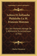 Lettres D'Eusebe Philalethe La M. Francois Morenas: Sur Son Pretendu Abrege De L'Histoire Ecclesiastique (1755)