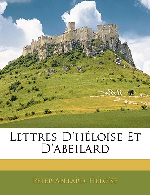 Lettres D'Heloise Et D'Abeilard - Abelard, Peter, and H?lo?se, Peter