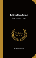 Lettres D'un Soldat: (ao?t 1914-avril 1915)...