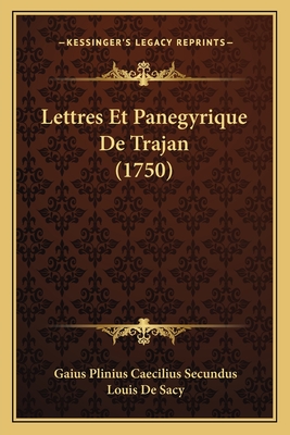 Lettres Et Panegyrique de Trajan (1750) - Secundus, Gaius Plinius Caecilius, and Sacy, Louis De