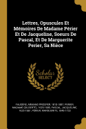 Lettres, Opuscules Et Mmoires De Madame Prier Et De Jacqueline, Soeurs De Pascal, Et De Marguerite Perier, Sa Nice