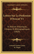 Lettres Sur La Profession D'Avocat V1: Et Notices Historiques, Critiques Et Bibliographiques (1820)