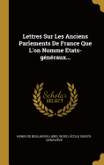 Lettres Sur Les Anciens Parlements de France Que L'On Nomme Etats-Generaux...