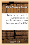 Lettres Sur Les Contes de Fes, Mmoires Sur Les Abeilles Solitaires, Notices Biographiques
