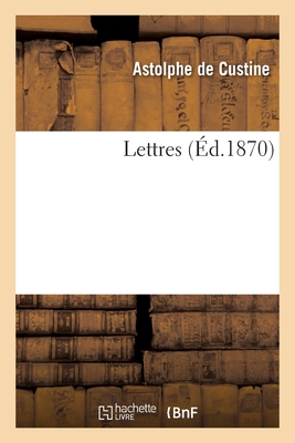 Lettres - de Custine, Astolphe, and Custine, Delphine de Sabran, and Varnhagen Von Ense, Karl August