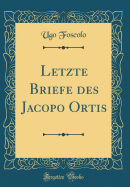 Letzte Briefe Des Jacopo Ortis (Classic Reprint)