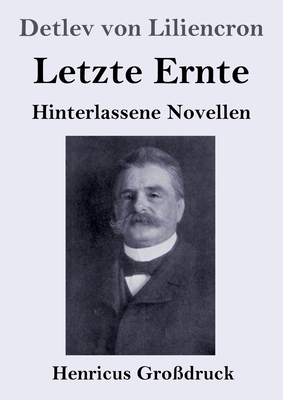 Letzte Ernte (Grodruck): Hinterlassene Novellen - Liliencron, Detlev Von