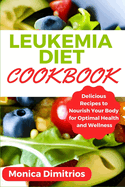 Leukemia Diet Cookbook: Delicious Recipes to Nourish Your Body for Optimal Health and Wellness