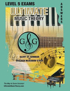 LEVEL 5 Music Theory Exams Answer Book - Ultimate Music Theory Supplemental Exam Series: LEVEL 5, 6, 7 & 8 - Eight Exams in each Workbook PLUS Bonus Exam, Theory MAP & 10 Tips to Score 100%!