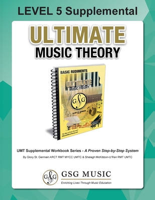 LEVEL 5 Supplemental - Ultimate Music Theory: The LEVEL 5 Supplemental Workbook is designed to be completed after the Basic Rudiments and LEVEL 4 Supplemental Workbook. - St Germain, Glory, and McKibbon U'Ren, Shelagh