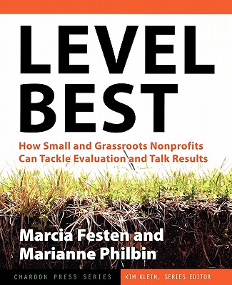 Level Best: How Small and Grassroots Nonprofits Can Tackle Evaluation and Talk Results - Festen, Marcia, and Philbin, Marianne, and Klein, Kim (Editor)