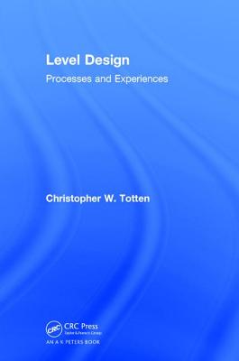 Level Design: Processes and Experiences - Totten, Christopher W.