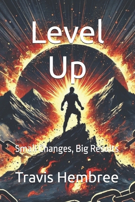 Level Up: Small Changes, Big Results - Hembree, Travis