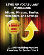 Level Up Vocabulary Workbook Idioms, Phrases, Similes, Metaphors, and Sayings