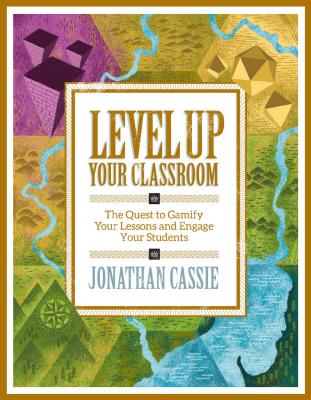 Level Up Your Classroom: The Quest to Gamify Your Lessons and Engage Your Students: The Quest to Gamify Your Lessons and Engage Your Students - Cassie, Jonathan