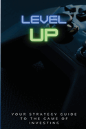 Level Up!: Your Strategy Guide To The Game Of Investing