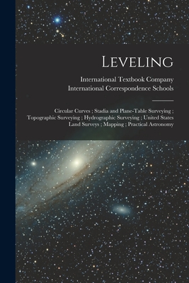 Leveling; Circular Curves; Stadia and Plane-Table Surveying; Topographic Surveying; Hydrographic Surveying; United States Land Surveys; Mapping; Practical Astronomy - International Correspondence Schools (Creator), and International Textbook Company (Creator)