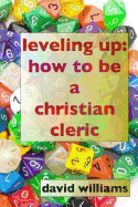 Leveling Up: How to Be a Christian Cleric - Williams, David