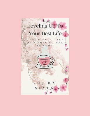 Leveling Up to Your Best Life: Creating a Life of Comfort and Luxury - Seven, Shera
