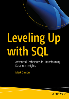 Leveling Up with SQL: Advanced Techniques for Transforming Data Into Insights - Simon, Mark