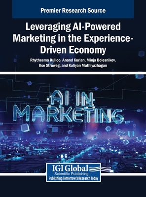 Leveraging AI-Powered Marketing in the Experience-Driven Economy - Dulloo, Rhytheema (Editor), and Kurian, Anand (Editor), and Bolesnikov, Minja (Editor)