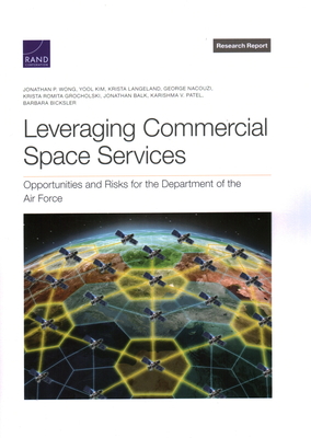 Leveraging Commercial Space Services: Opportunities and Risks for the Department of the Air Force - Wong, Jonathan P, and Kim, Yool, and Langeland, Krista