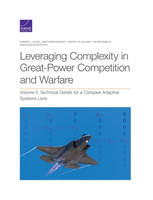 Leveraging Complexity in Great-Power Competition and Warfare: Technical Details for a Complex Adaptive Systems Lens, Volume II - Lingel, Sherrill, and Sargent, Matthew, and Gulden, Timothy R